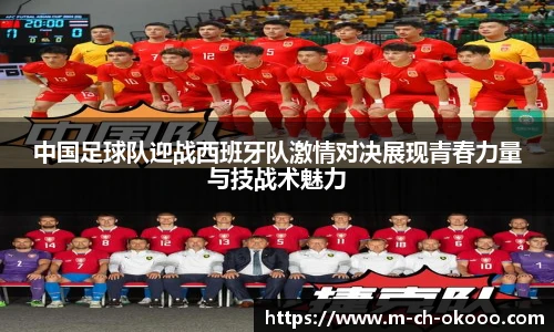 中国足球队迎战西班牙队激情对决展现青春力量与技战术魅力