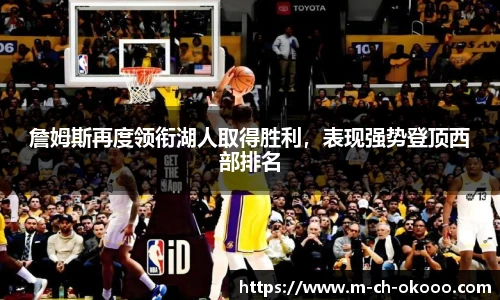 詹姆斯再度领衔湖人取得胜利，表现强势登顶西部排名