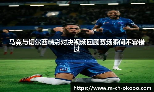 马竞与切尔西精彩对决视频回顾赛场瞬间不容错过