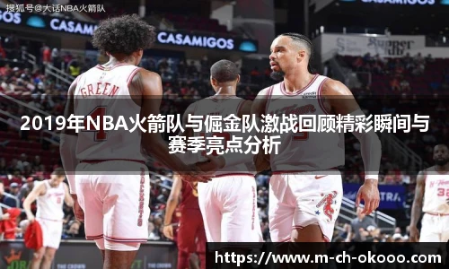 2019年NBA火箭队与倔金队激战回顾精彩瞬间与赛季亮点分析