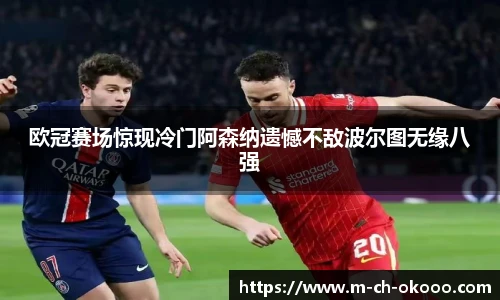 欧冠赛场惊现冷门阿森纳遗憾不敌波尔图无缘八强